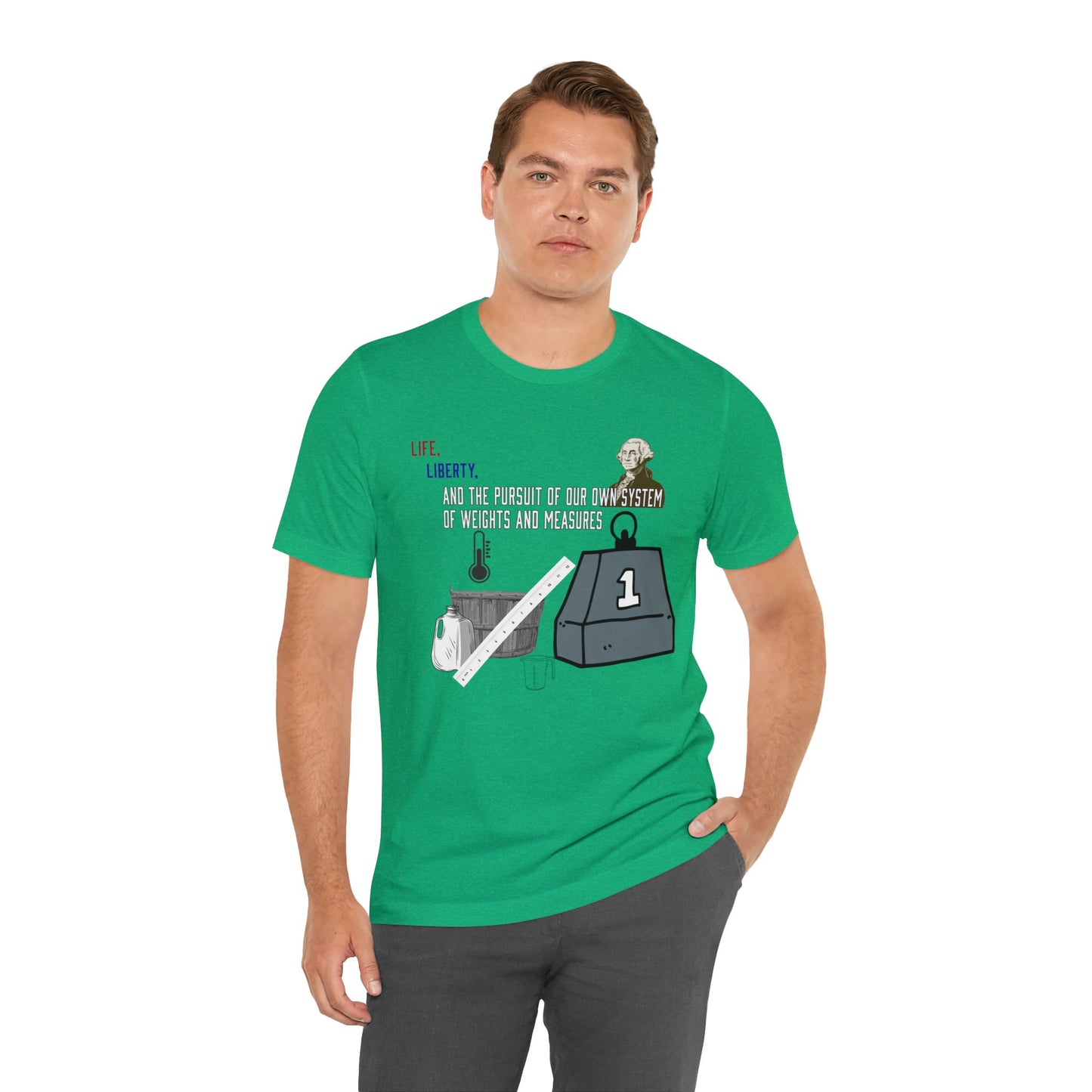 Life, Liberty, and the Pursuit of Our Own System of Weights and Measures - Shirt