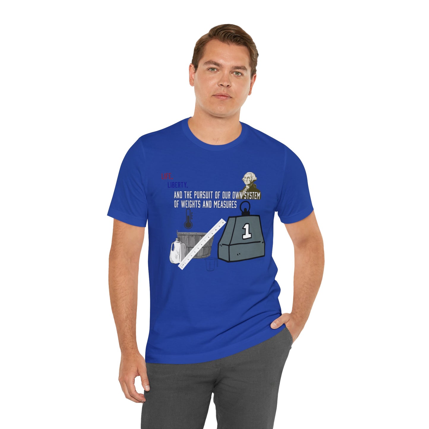 Life, Liberty, and the Pursuit of Our Own System of Weights and Measures - Shirt