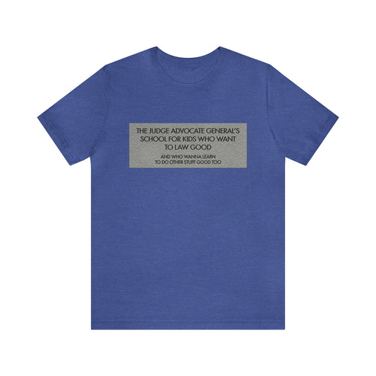 TJAGLCS - TJAG's School For Kids That Want to Law Good - Shirt